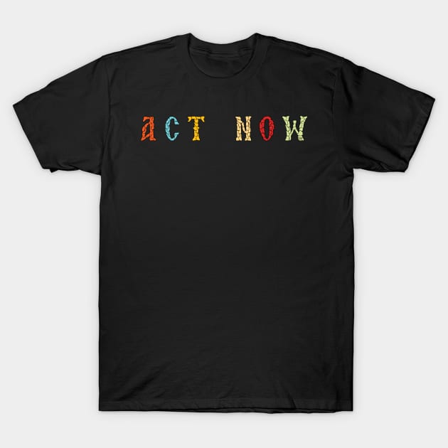 Act Now T-Shirt by Darkzous